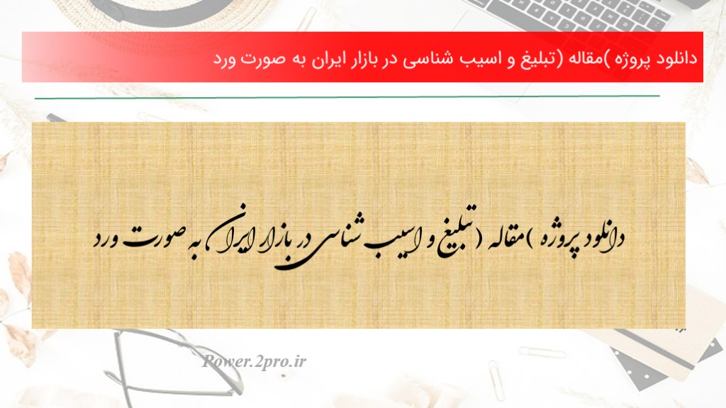 دانلود پروژه (مقاله) تبلیغ و اسیب شناسی در بازار ایران به صورت ورد (کد5777)