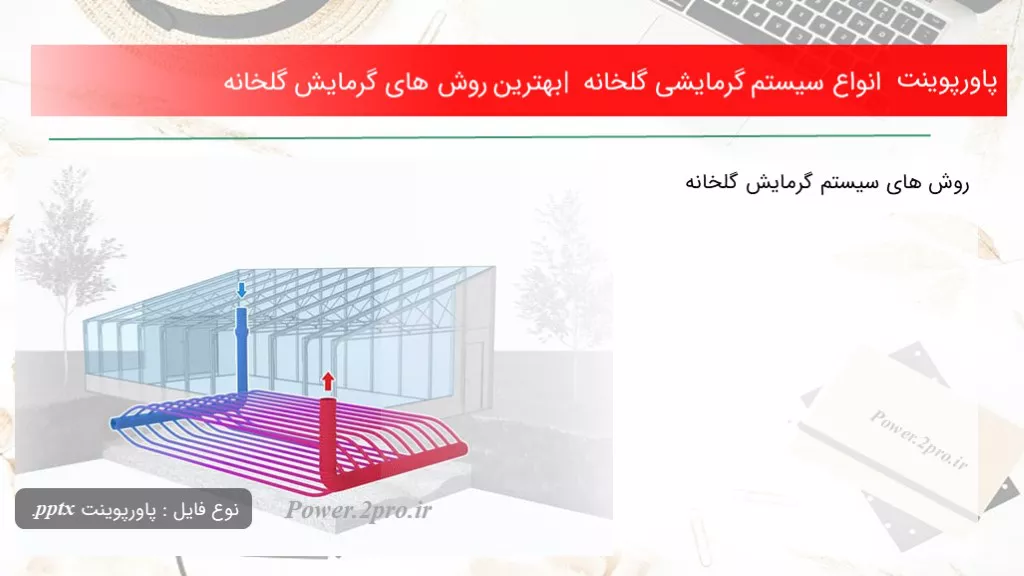 دانلود پاورپوینت انواع سیستم گرمایشی گلخانه | بهترین چگونگی های گرمایش گلخانه - کد100781