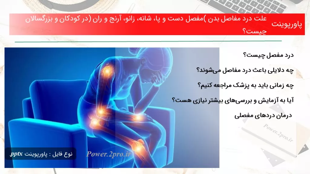 دانلود پاورپوینت چرایی درد مفاصل بدن (مفصل دست و پا، شانه، زانو، آرنج و ران) در کودکان و بزرگسالان چه چیزی است ؟ - کد101602