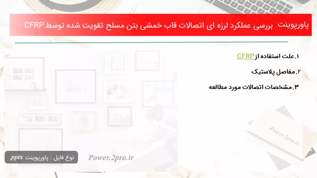 دانلود پاورپوینت بررسی عملکرد لرزه ای اتصالات قاب خمشی بتن مسلح تقویت شده توسط CFRP - کد104622