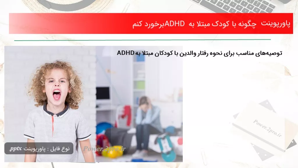 دانلود پاورپوینت چطور با کودک مبتلا به ADHD برخورد کنم - کد110388