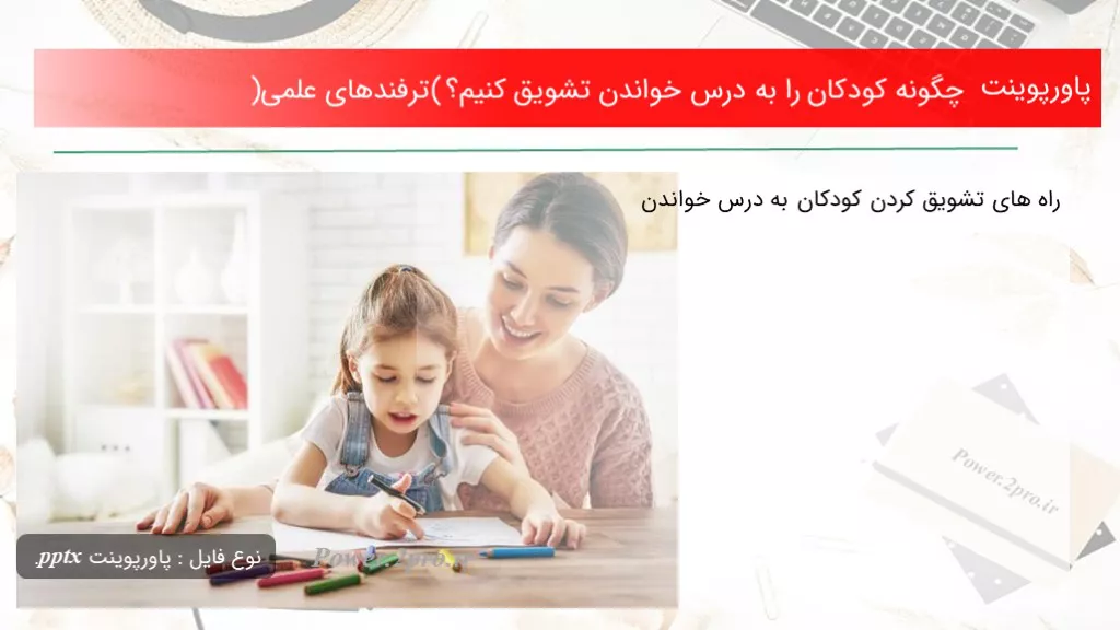 دانلود پاورپوینت چطور کودکان را به درس خواندن تشویق کنیم؟ (ترفندهای علمی) - کد110577