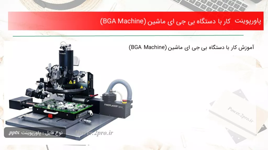 دانلود پاورپوینت کار با دستگاه بی جی ای ماشین (BGA Machine) - کد113985