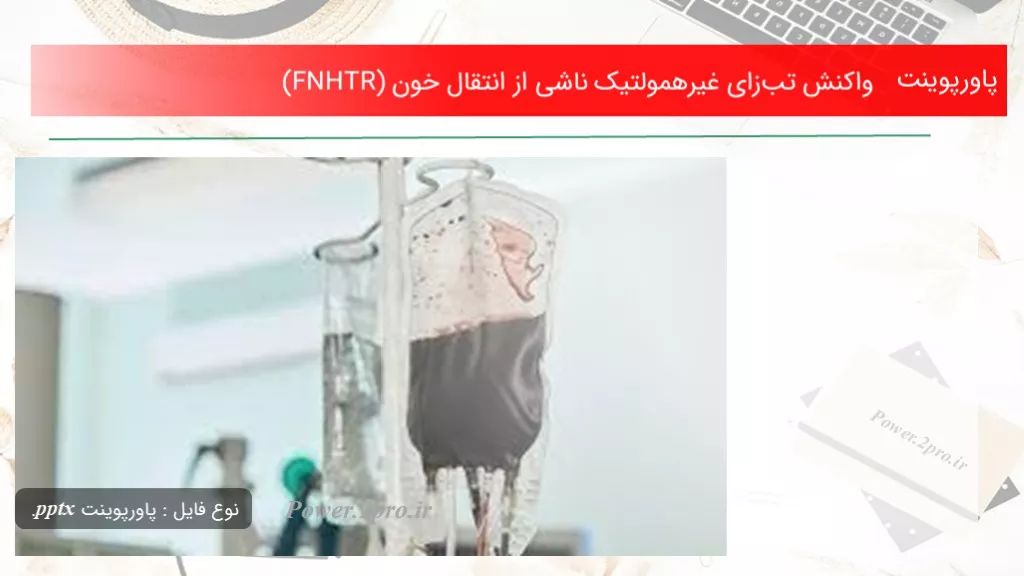 دانلود پاورپوینت  واکنش تب‌زای غیرهمولتیک ناشی از انتقال خون (FNHTR) - کد117487