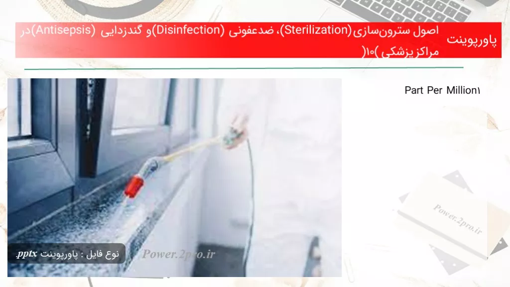 دانلود پاورپوینت اصول سترون‌سازی (Sterilization)، ضدعفونی (Disinfection) و گندزدایی  (Antisepsis)در مراکز پزشکی (10) - کد117542