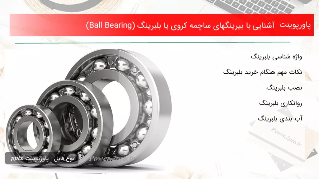 دانلود پاورپوینت آشنا شدن با با بیرینگهای ساچمه کروی یا بلبرینگ (Ball Bearing) - کد118344