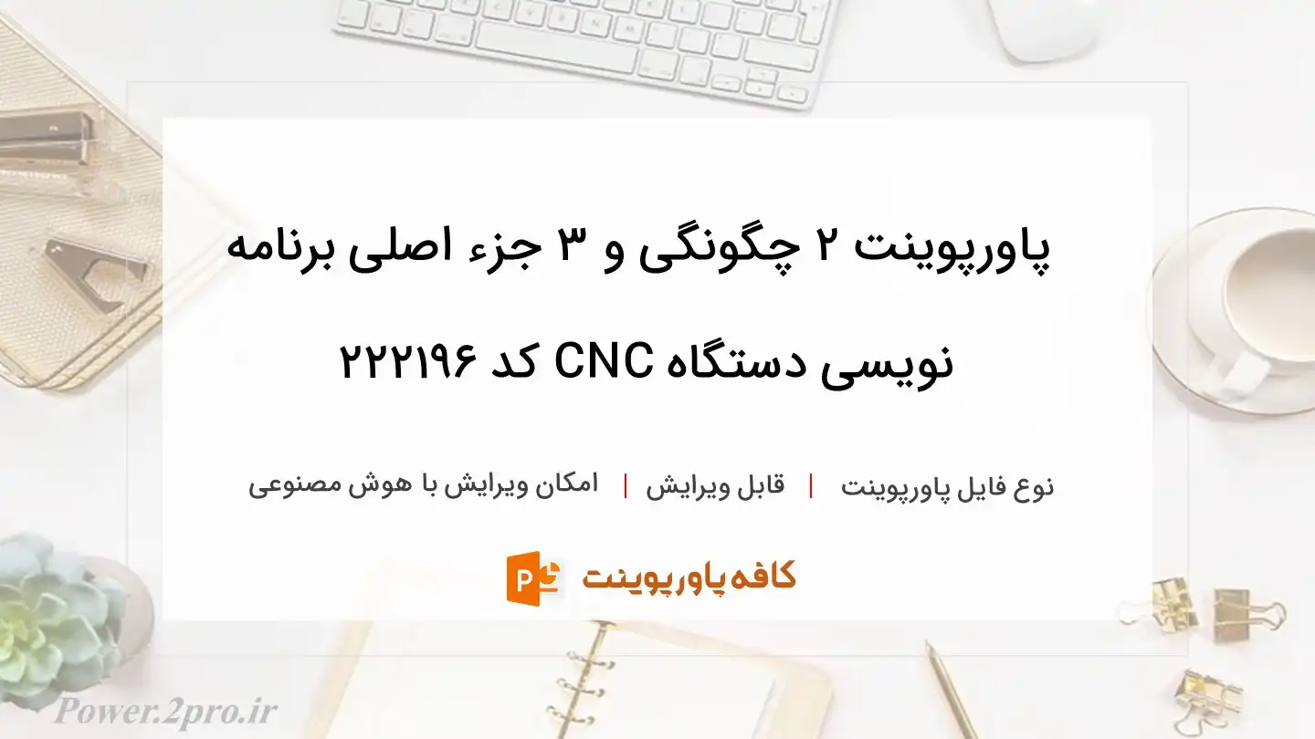 دانلود پاورپوینت ۲ چگونگی و ۳ جزء اصلی برنامه نویسی دستگاه CNC کد 222196