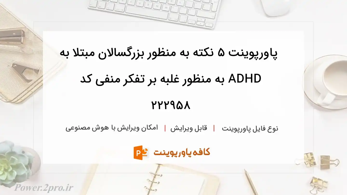 دانلود پاورپوینت 5 نکته به منظور بزرگسالان مبتلا به ADHD به منظور غلبه بر تفکر منفی کد 222958