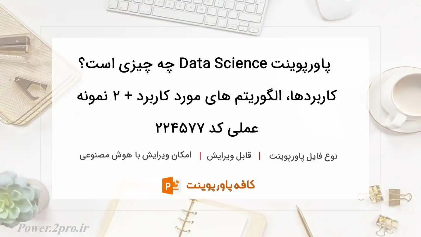 دانلود پاورپوینت Data Science چه چیزی است؟ کاربردها، الگوریتم های مورد کاربرد + 2 نمونه عملی کد 224577