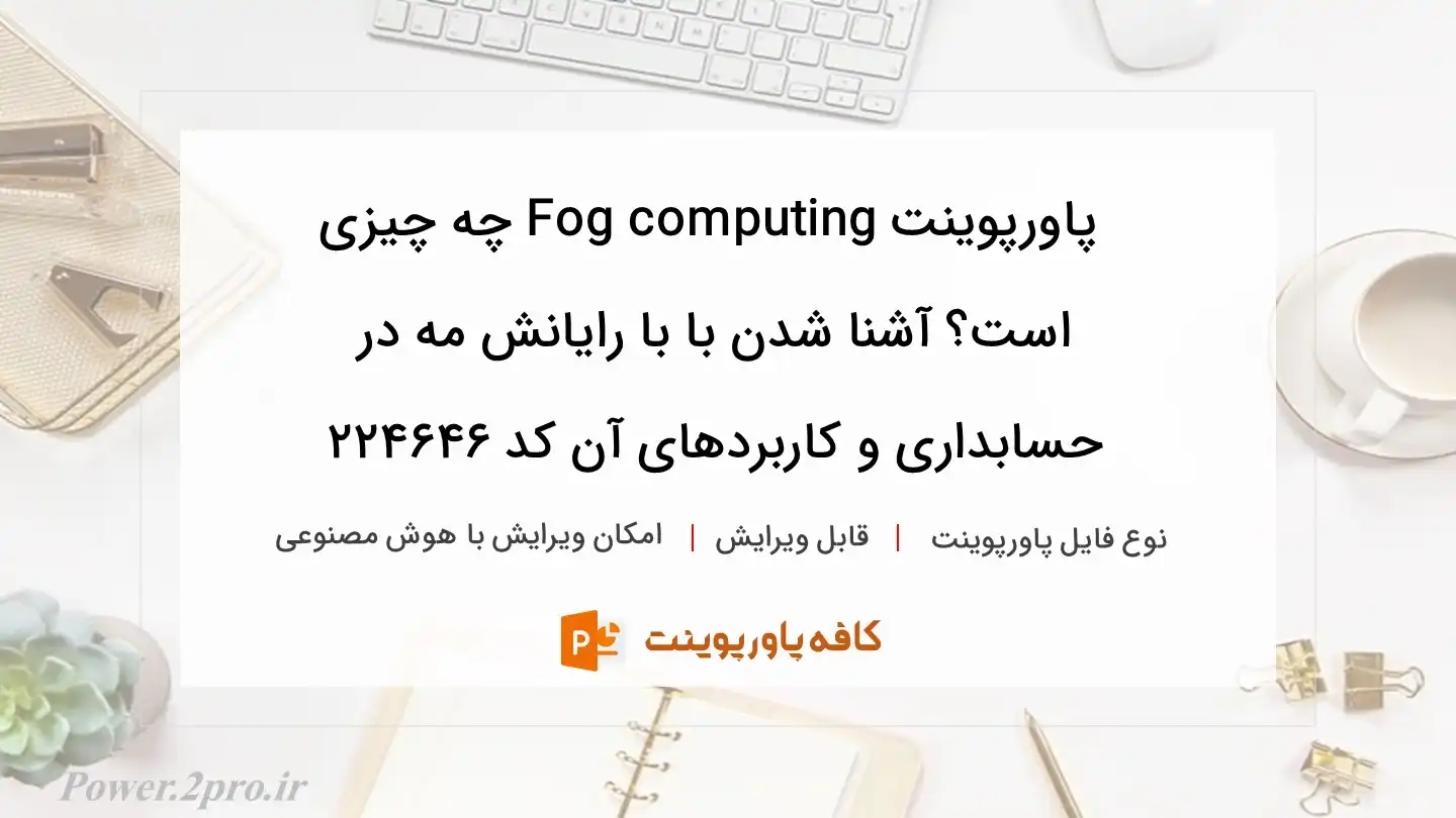 دانلود پاورپوینت Fog computing چه چیزی است؟ آشنا شدن با با رایانش مه در حسابداری و کاربردهای آن کد 224646