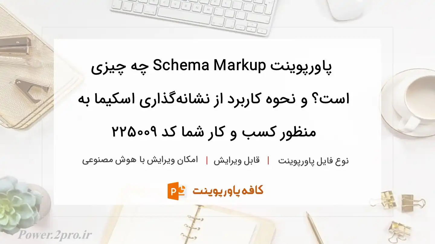 دانلود پاورپوینت Schema Markup چه چیزی است؟ و نحوه کاربرد از نشانه‌گذاری اسکیما به منظور کسب و کار شما کد 225009