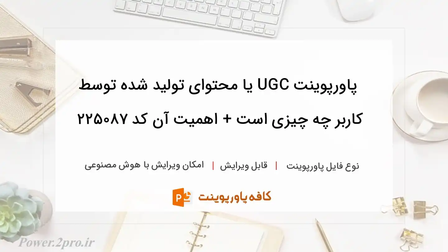 دانلود پاورپوینت UGC یا محتوای تولید شده توسط کاربر چه چیزی است + اهمیت آن کد 225087