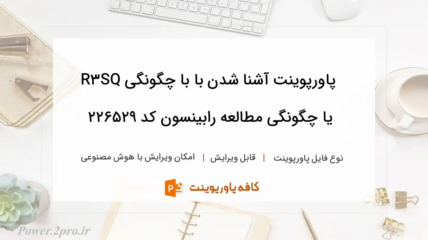 دانلود پاورپوینت آشنا شدن با با چگونگی SQ3R یا چگونگی مطالعه رابینسون کد 226529