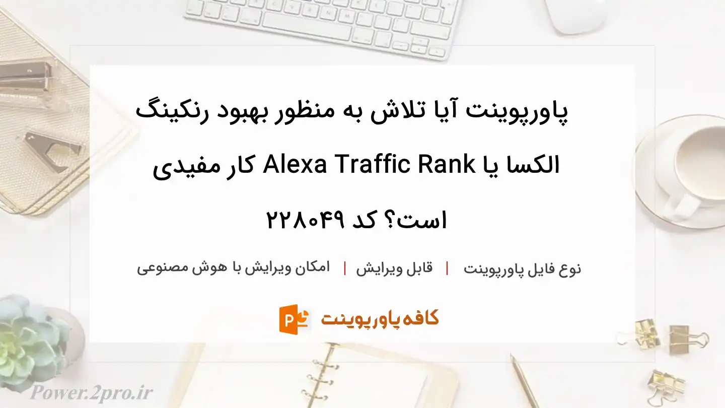 دانلود پاورپوینت آیا تلاش به منظور بهبود رنکينگ الکسا یا Alexa Traffic Rank کار مفیدی است؟ کد 228049