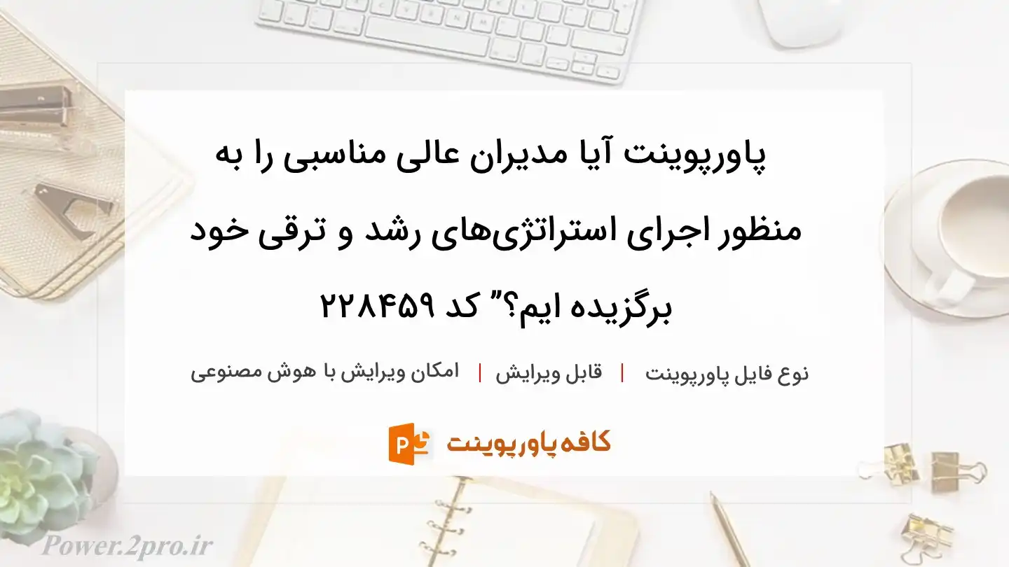 دانلود پاورپوینت آیا مدیران عالی مناسبی را به منظور اجرای استراتژی‌های رشد و ترقی خود برگزیده ایم؟” کد 228459