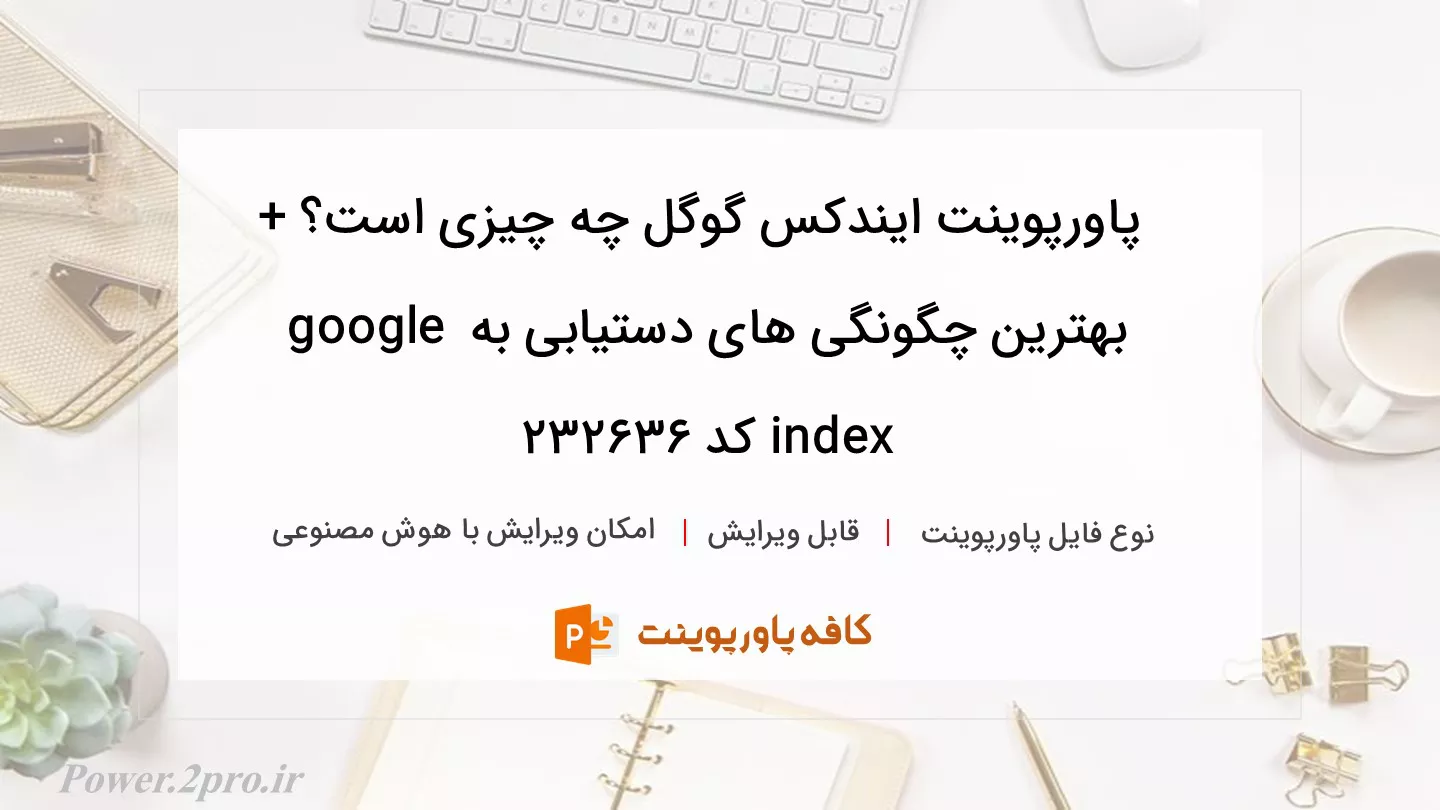 دانلود پاورپوینت ایندکس گوگل چه چیزی است؟ + بهترین چگونگی های دستیابی به google index کد 232636