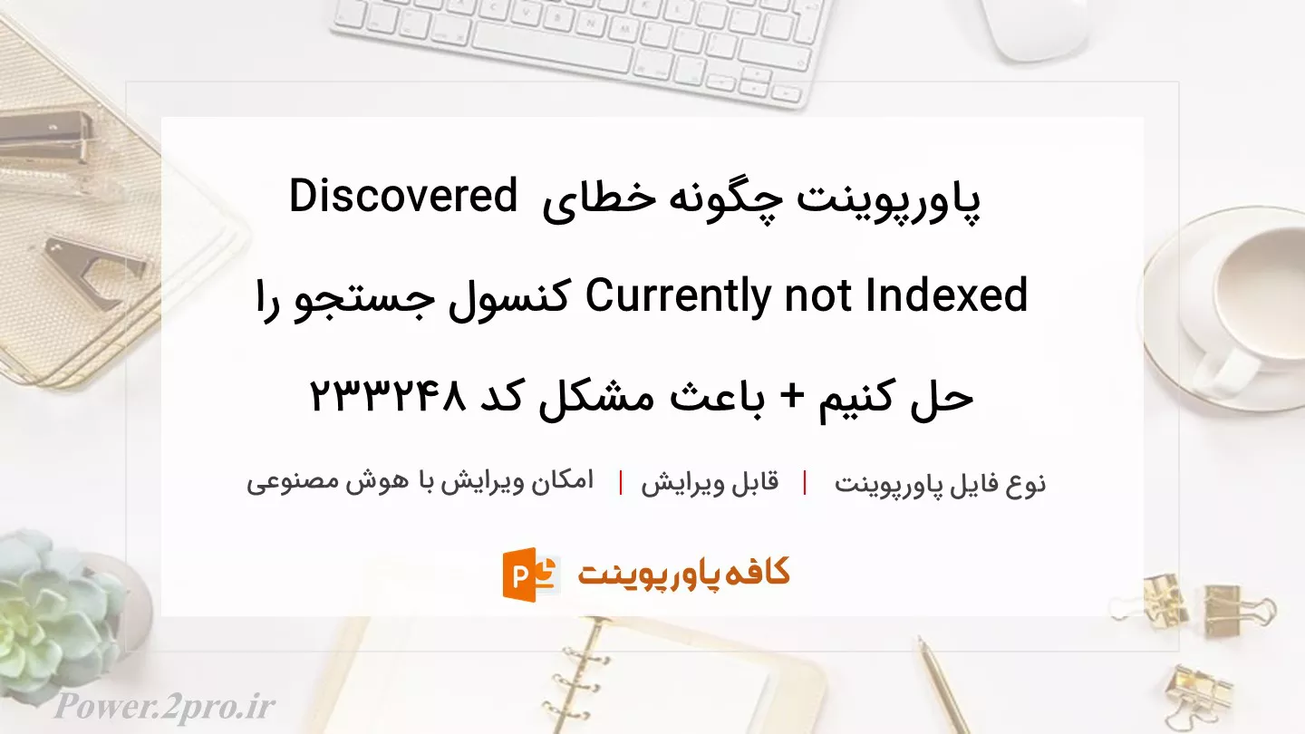 دانلود پاورپوینت چگونه خطای Discovered Currently not Indexed کنسول جستجو را حل کنیم + باعث مشکل کد 233248