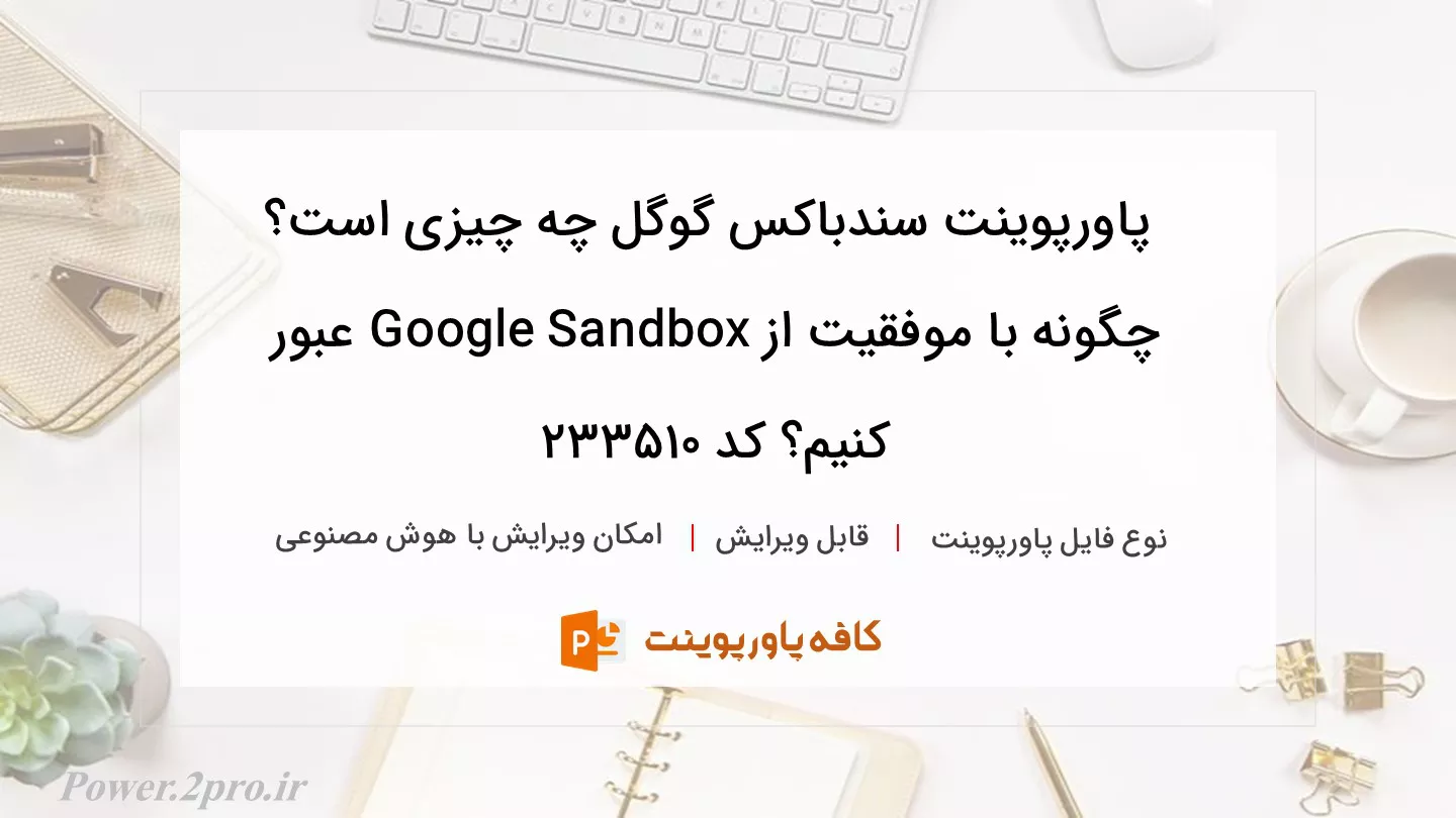 دانلود پاورپوینت سندباکس گوگل چه چیزی است؟ چگونه با موفقیت از Google Sandbox عبور کنیم؟ کد 233510