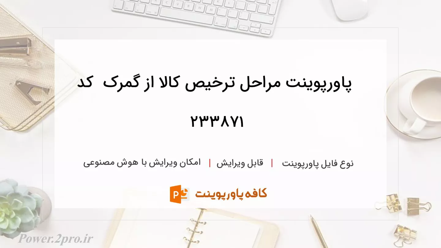 دانلود پاورپوینت مراحل ترخیص کالا از گمرک  کد 233871