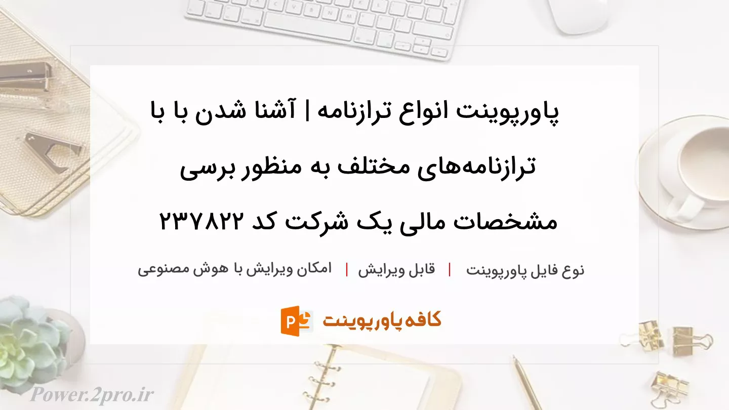 دانلود پاورپوینت انواع ترازنامه | آشنا شدن با با ترازنامه‌های مختلف به منظور برسی مشخصات مالی یک شرکت کد 237822