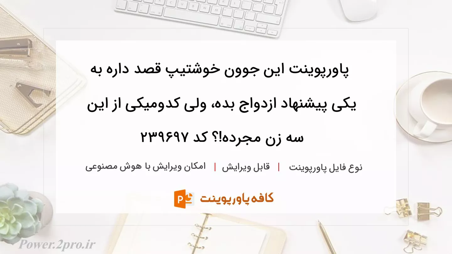 دانلود پاورپوینت این جوون خوشتیپ قصد داره به یکی پیشنهاد ازدواج بده، ولی کدومیکی از این سه زن مجرده!؟ کد 239697