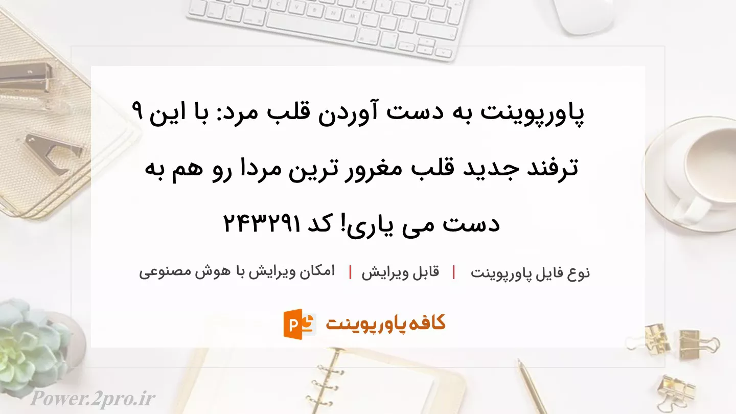 دانلود پاورپوینت به دست آوردن قلب مرد: با این ۹ ترفند جدید قلب مغرور ترین مردا رو هم به دست می یاری! کد 243291