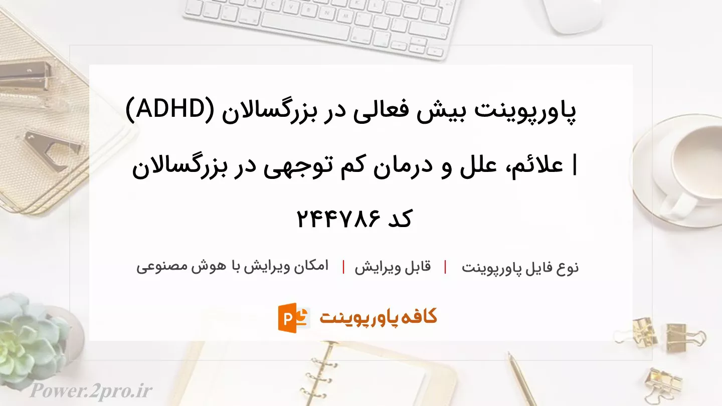 دانلود پاورپوینت بیش فعالی در بزرگسالان (ADHD) | علائم، علل و درمان کم توجهی در بزرگسالان کد 244786