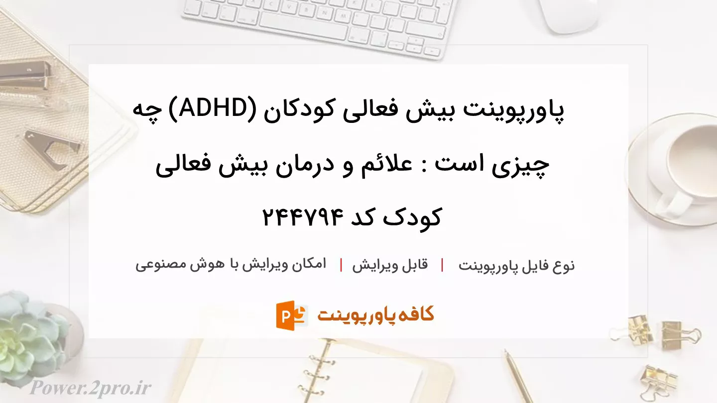 دانلود پاورپوینت بیش فعالی کودکان (ADHD) چه چیزی است : علائم و درمان بیش فعالی کودک کد 244794