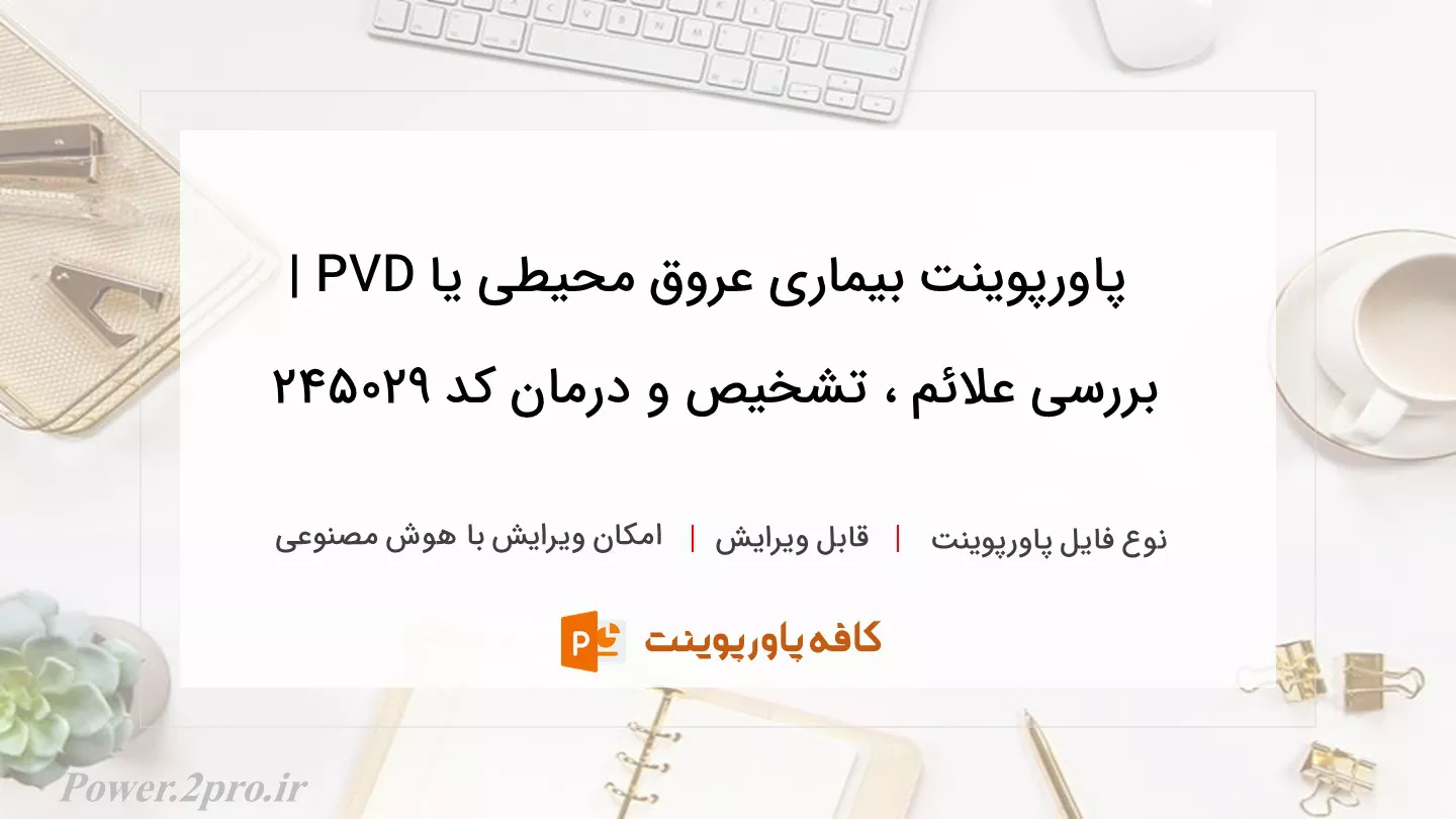 دانلود پاورپوینت بیماری عروق محیطی یا PVD | بررسی علائم ، تشخیص و درمان کد 245029