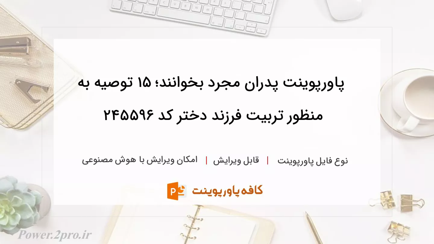 دانلود پاورپوینت پدران مجرد بخوانند؛ ۱۵ توصیه به منظور تربیت فرزند دختر کد 245596