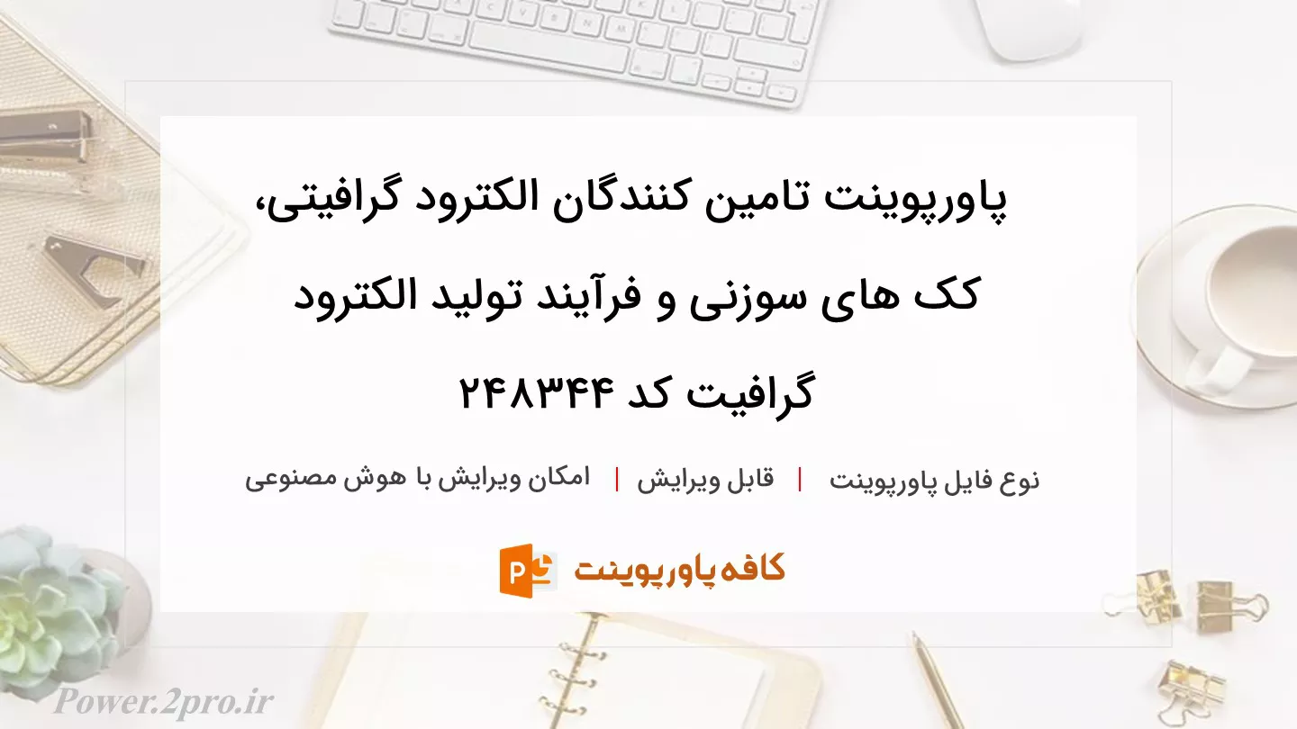 دانلود پاورپوینت تامین کنندگان الکترود گرافیتی، کک های سوزنی و فرآیند تولید الکترود گرافیت کد 248344