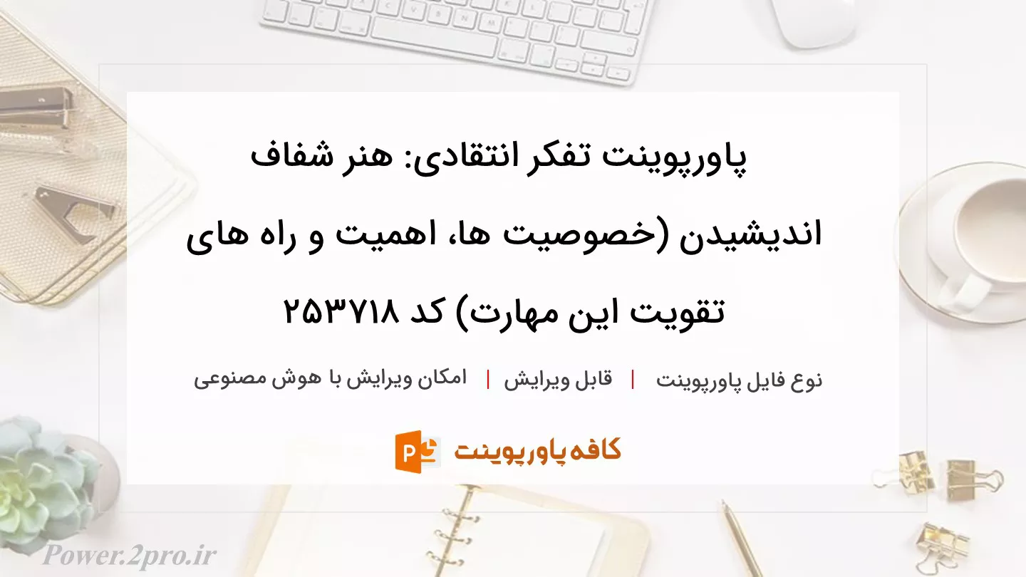 دانلود پاورپوینت تفکر انتقادی: هنر شفاف اندیشیدن (خصوصیت ها، اهمیت و راه های تقویت این مهارت) کد 253718