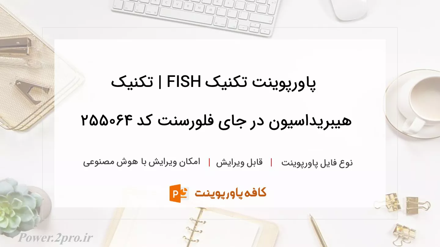 دانلود پاورپوینت تکنیک FISH | تکنیک هیبریداسیون در جای فلورسنت کد 255064