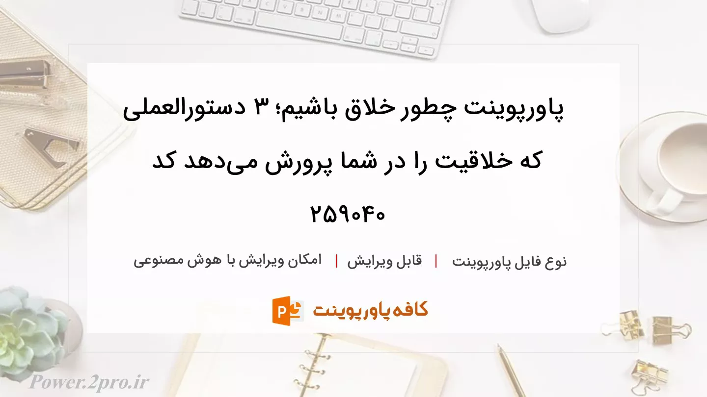 دانلود پاورپوینت چطور خلاق باشیم؛ ۳ دستورالعملی که خلاقیت را در شما پرورش می‌دهد کد 259040