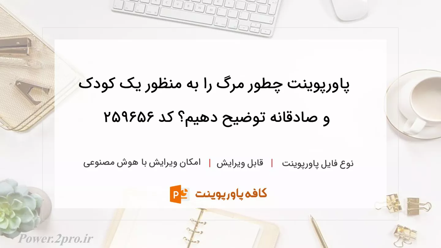 دانلود پاورپوینت چطور مرگ را به منظور یک کودک و صادقانه توضیح دهیم؟ کد 259656
