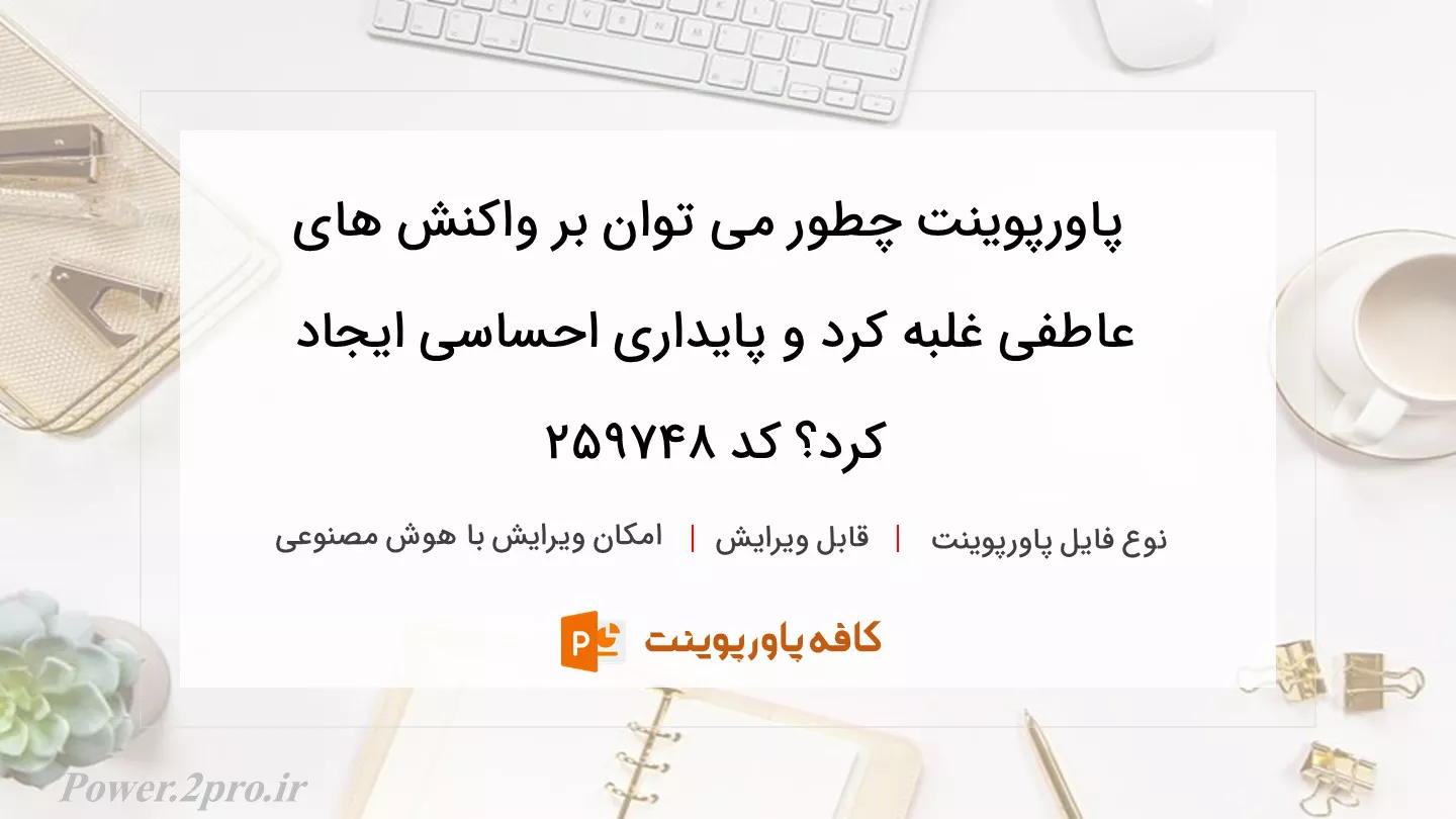 دانلود پاورپوینت چطور می توان بر واکنش های عاطفی غلبه کرد و پایداری احساسی ایجاد کرد؟ کد 259748