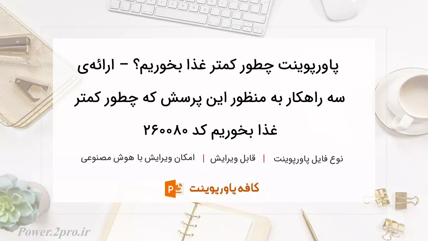 دانلود پاورپوینت چطور کمتر غذا بخوریم؟ – ارائه‌ی سه راهکار به منظور این پرسش که چطور کمتر غذا بخوریم کد 260080