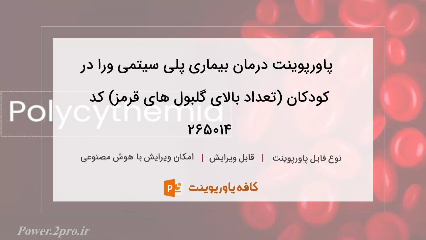 دانلود پاورپوینت درمان بیماری پلی سیتمی ورا در کودکان (تعداد بالای گلبول های قرمز) کد 265014