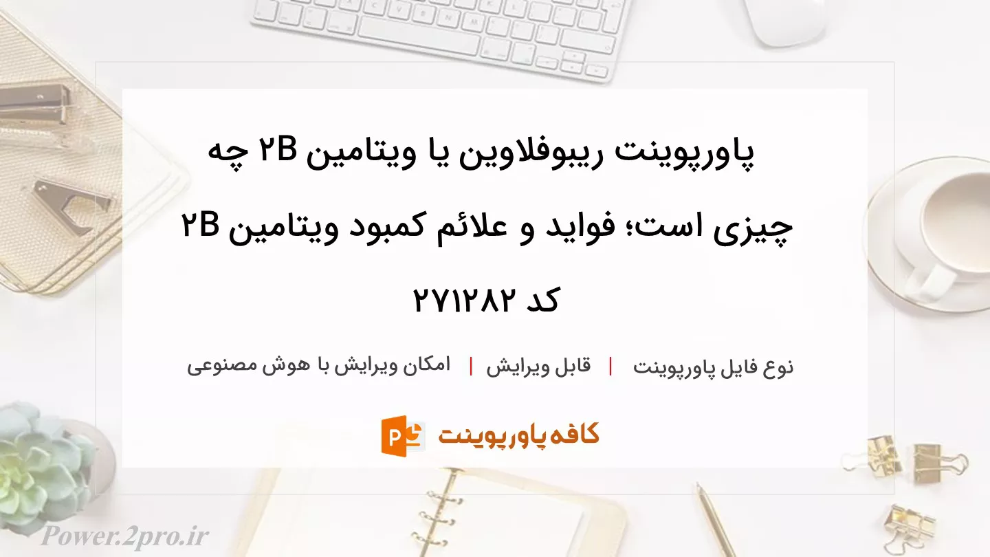 دانلود پاورپوینت ریبوفلاوین یا ویتامین B2 چه چیزی است؛ فواید و علائم کمبود ویتامین B2 کد 271282