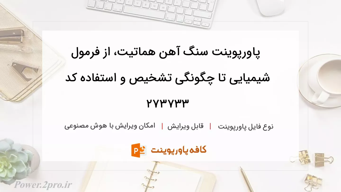 دانلود پاورپوینت سنگ آهن هماتیت، از فرمول شیمیایی تا چگونگی تشخیص و استفاده کد 273733