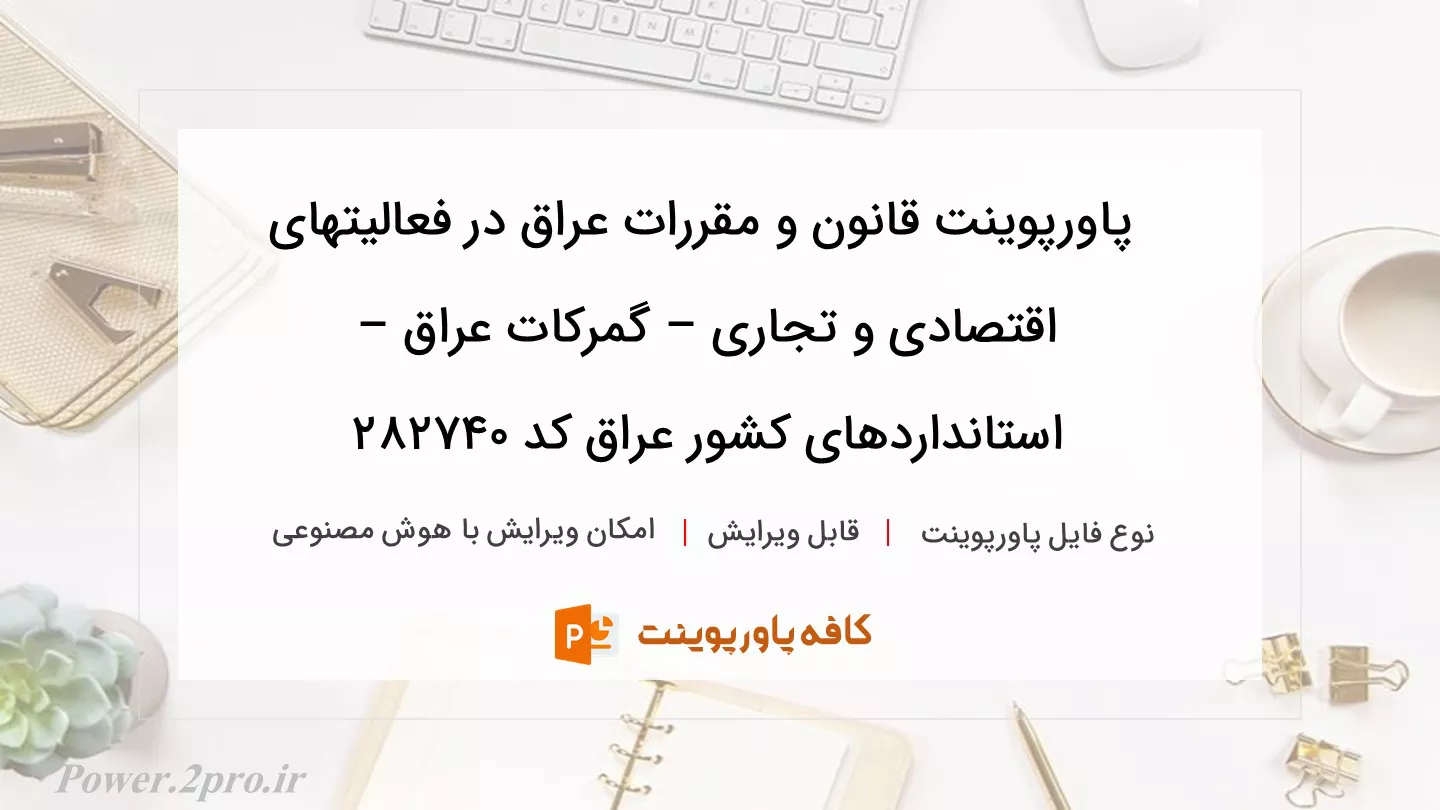 دانلود پاورپوینت قانون و مقررات عراق در فعالیتهای اقتصادی و تجاری – گمرکات عراق – استانداردهای کشور عراق کد 282740