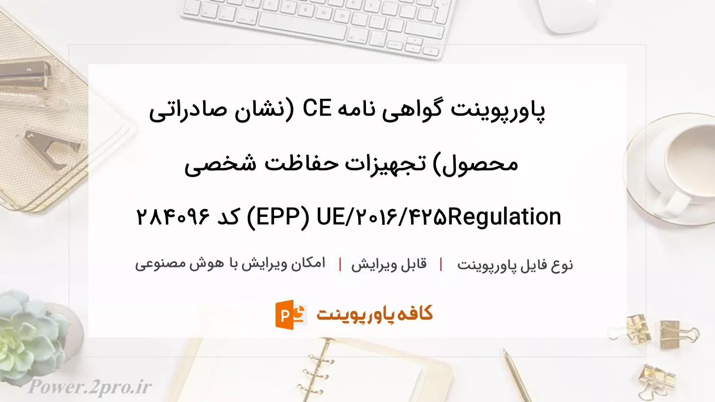 دانلود پاورپوینت گواهی نامه CE (نشان صادراتی محصول) تجهیزات حفاظت شخصی Regulation 2016/425/EU (PPE) کد 284096