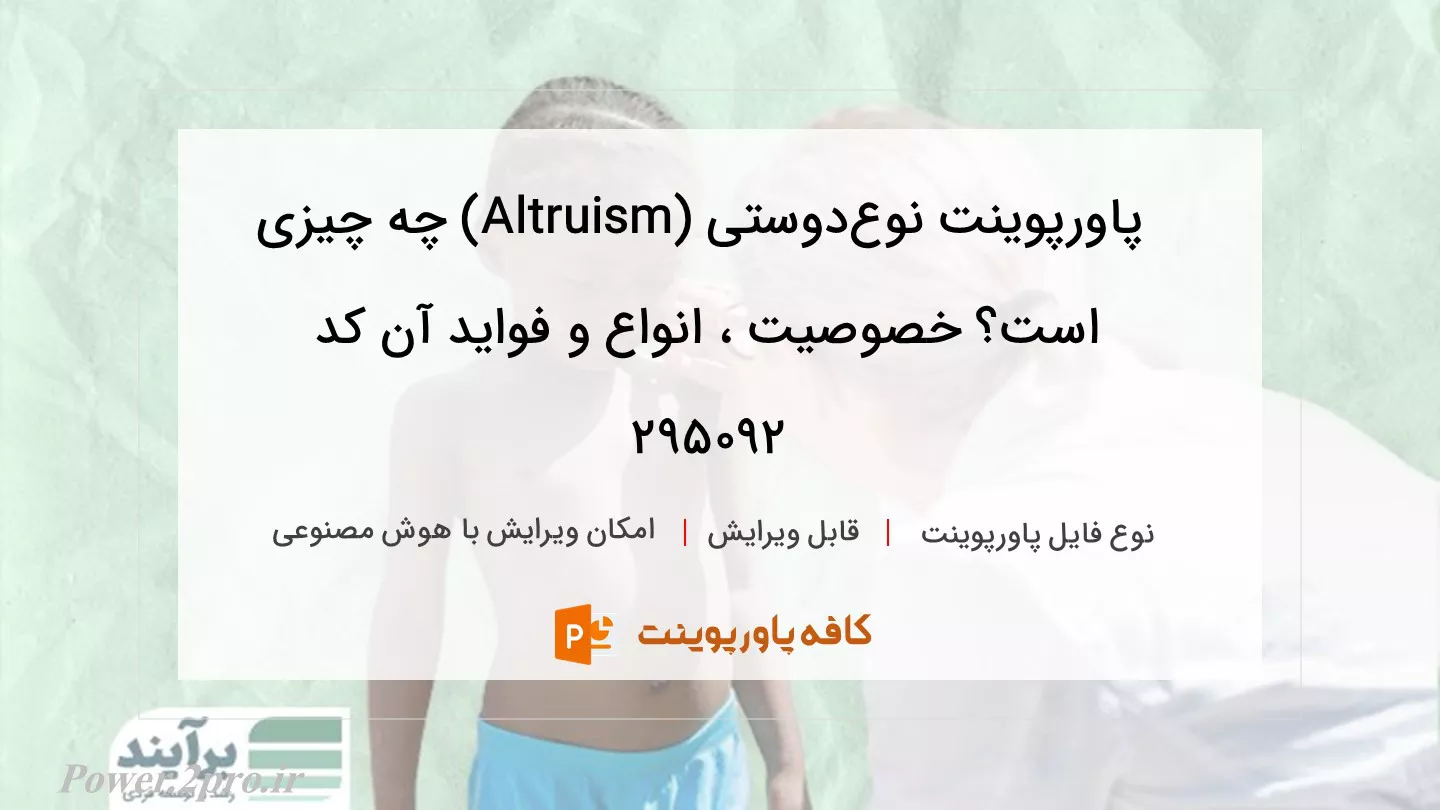 دانلود پاورپوینت نوع‌دوستی (Altruism) چه چیزی است؟ خصوصیت ، انواع و فواید آن کد 295092