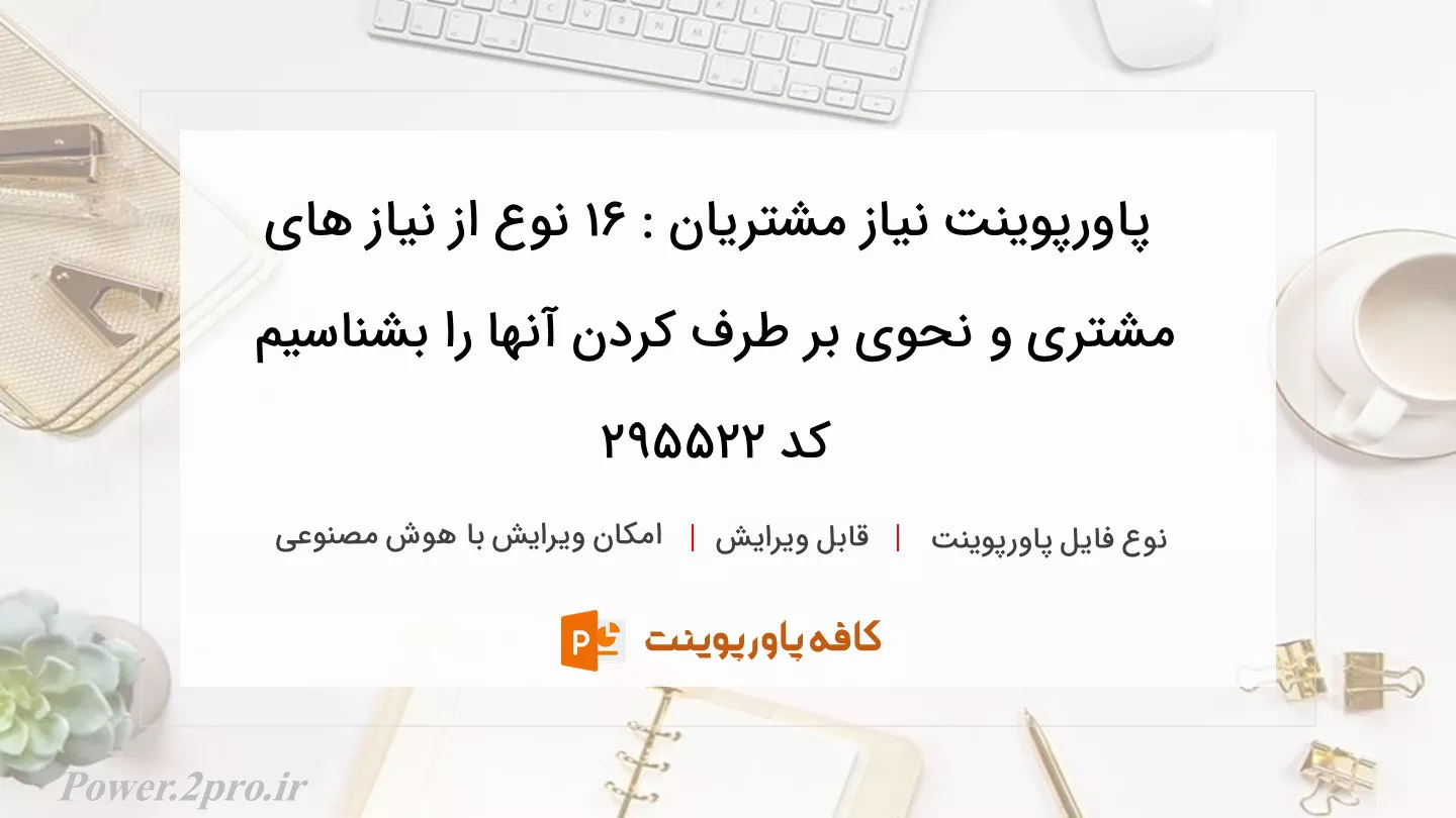 دانلود پاورپوینت نیاز مشتریان : 16 نوع از نیاز های مشتری و نحوی بر طرف کردن آنها را بشناسیم کد 295522