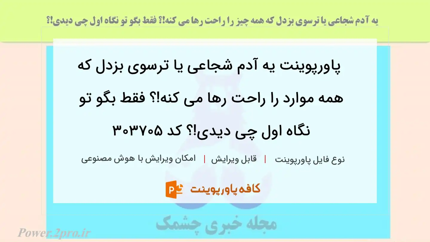 دانلود پاورپوینت یه آدم شجاعی یا ترسوی بزدل که همه موارد را راحت رها می کنه!؟ فقط بگو تو نگاه اول چی دیدی!؟ کد 303705