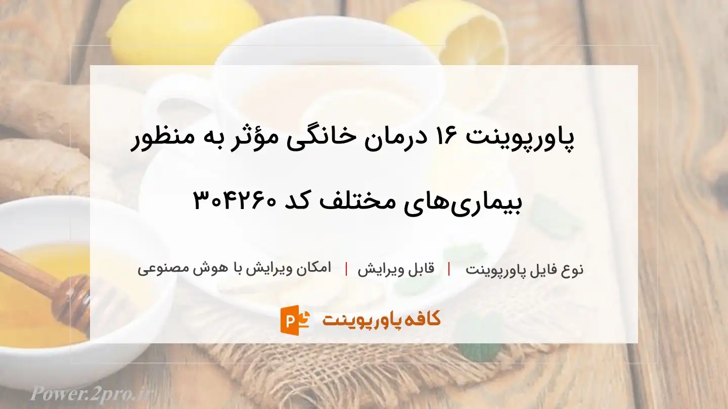 دانلود پاورپوینت ۱۶ درمان خانگی مؤثر به منظور بیماری‌های مختلف کد 304260