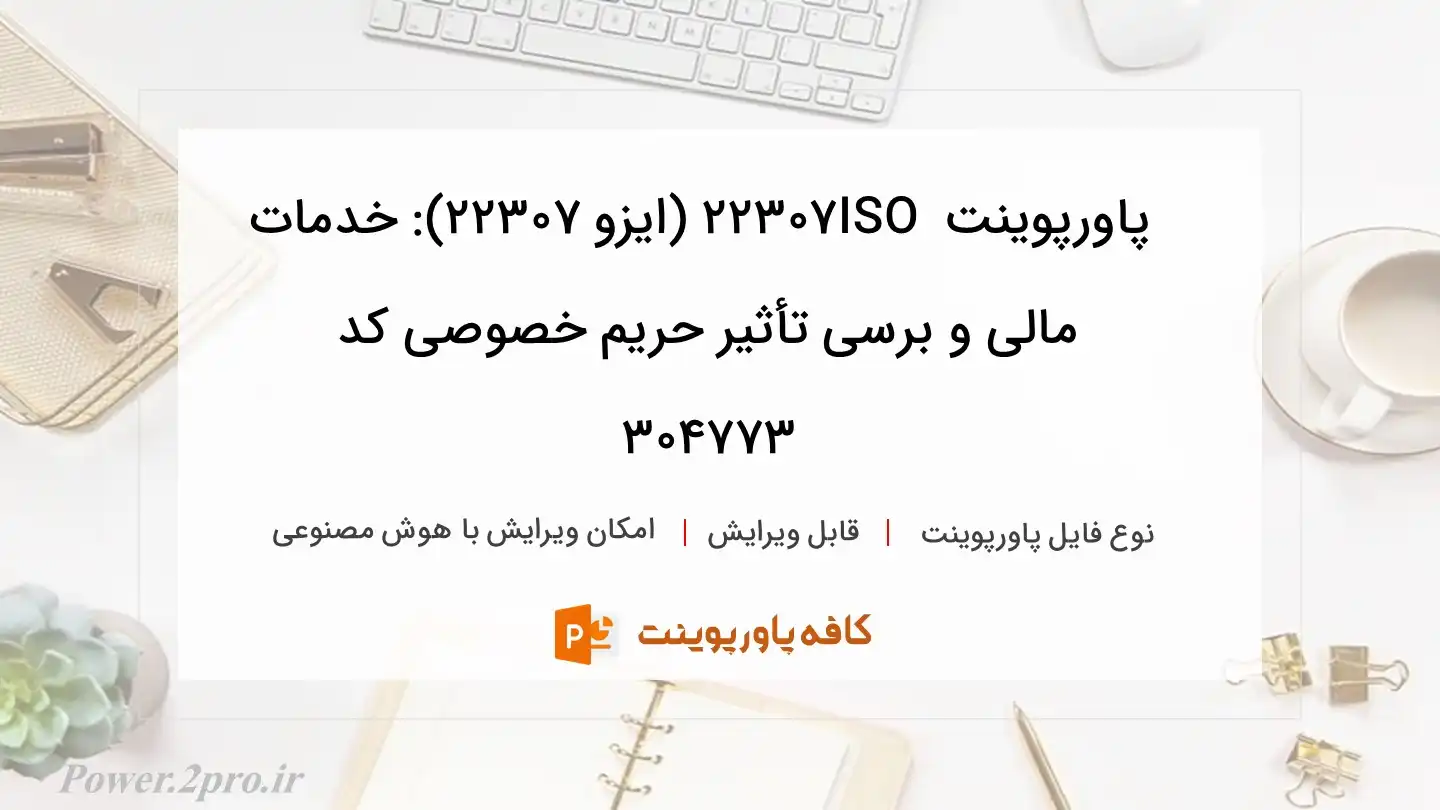 دانلود پاورپوینت ISO 22307 (ایزو ۲۲۳۰۷): خدمات مالی و برسی تأثیر حریم خصوصی کد 304773