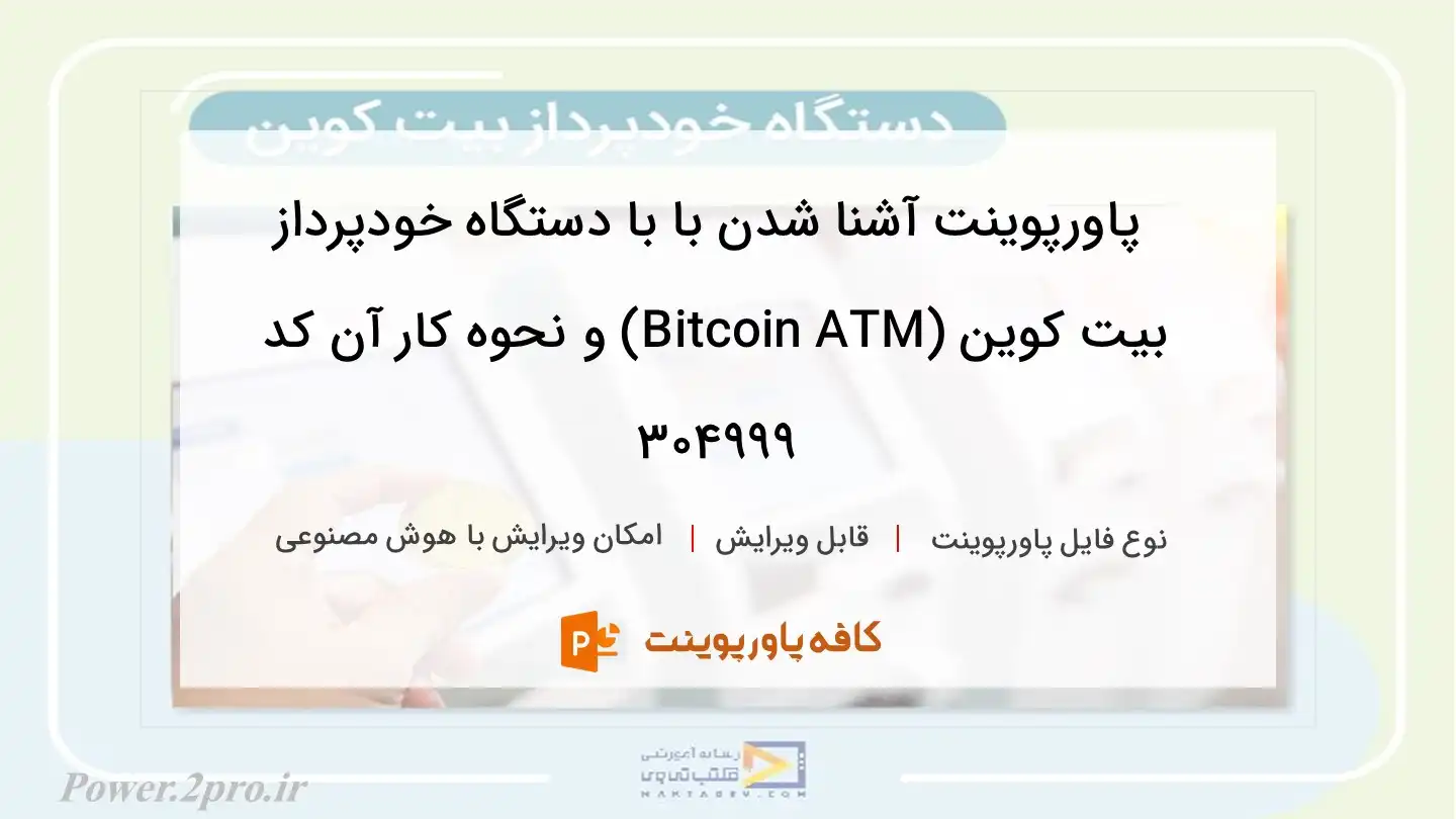 دانلود پاورپوینت آشنا شدن با با دستگاه خودپرداز بیت کوین (Bitcoin ATM) و نحوه کار آن کد 304999