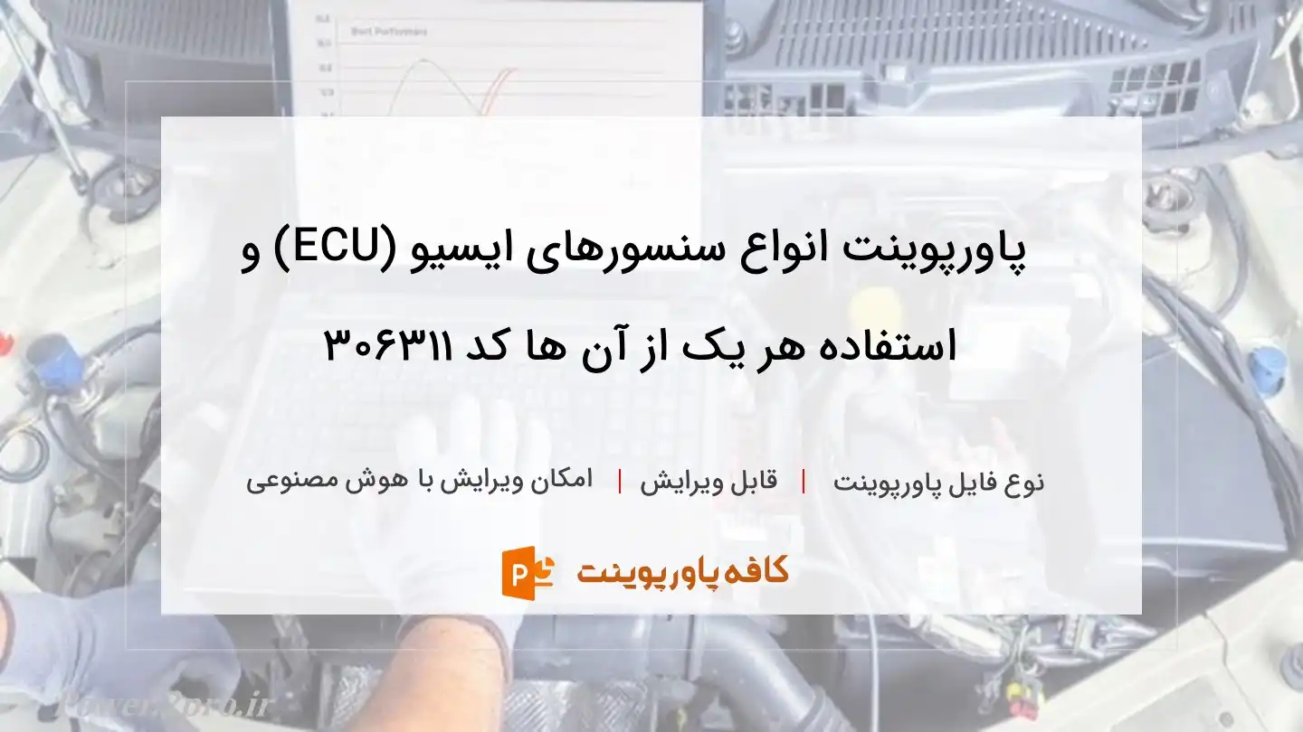 دانلود پاورپوینت انواع سنسورهای ایسیو (ECU) و استفاده هر یک از آن ها کد 306311