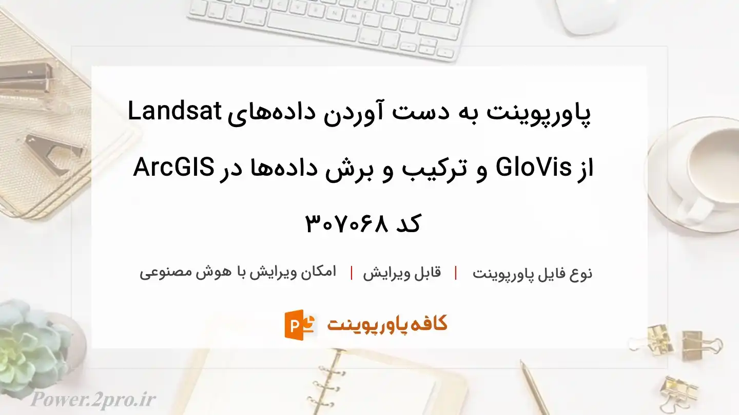 دانلود پاورپوینت به دست آوردن داده‌های Landsat از GloVis و ترکیب و برش داده‌ها در ArcGIS کد 307068